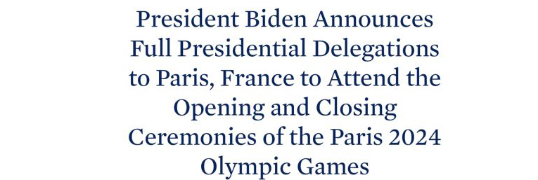 President Biden Announces Full Presidential Delegations to Paris, France to Attend the Opening and Closing Ceremonies of the Paris 2024 Paralympic Games.