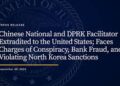 Chinese National and DPRK Facilitator Extradited to the United States; Faces Charges of Conspiracy, Bank Fraud, and Violating North Korea Sanctions.